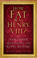 How Fat Was Henry VIII?: And Other Questions on Royal History