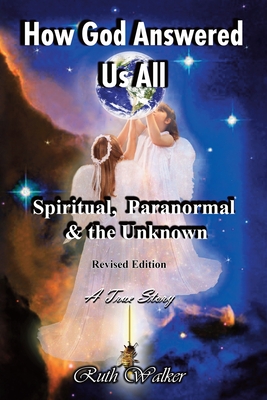 How God Answered Us All: Spiritual, Paranormal & the Unknown - Revised Edition - Walker, Ruth