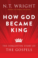 How God Became King: The Forgotten Story of the Gospels
