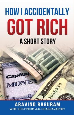 How I Accidentally Got Rich: A Short Story - Raguram Jr, Aravind, and Chakravarthy, A K (From an idea by)