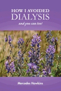 How I Avoided Dialysis: And You Can Too!