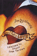 How I Fell in Love & Learned to Shoot Free Throws - Ripslinger, Jon