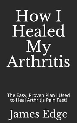 How I Healed My Arthritis - Edge, James
