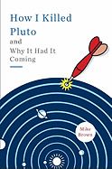 How I Killed Pluto and Why It Had It Coming