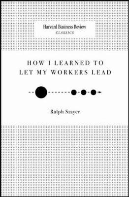 How I Learned to Let My Workers Lead - Stayer, Ralph