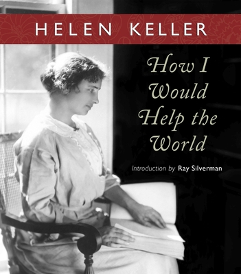 How I Would Help the World - Keller, Helen, and Silverman, Ray (Introduction by)