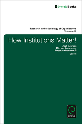 How Institutions Matter! - Gehman, Joel (Editor), and Lounsbury, Michael (Editor), and Greenwood, Royston (Editor)