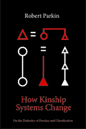 How Kinship Systems Change: On the Dialectics of Practice and Classification