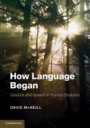 How Language Began: Gesture and Speech in Human Evolution