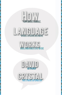 How Language Works: How Babies Babble, Words Change Meaning, and Languages Liveor Die