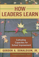 How Leaders Learn: Cultivating Capacities for School Improvement