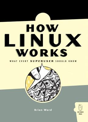 How Linux Works: What Every Superuser Should Know - Ward, Brian