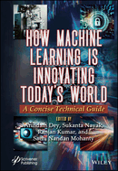 How Machine Learning Is Innovating Today's World: A Concise Technical Guide