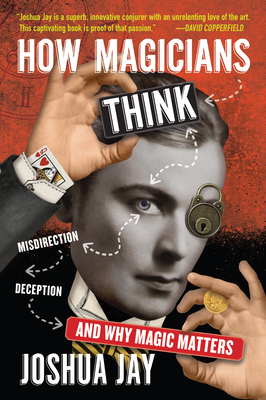 How Magicians Think: Misdirection, Deception, and Why Magic Matters - Jay, Joshua