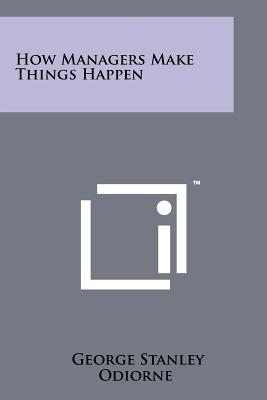 How Managers Make Things Happen - Odiorne, George Stanley