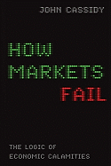 How Markets Fail: The Logic of Economic Calamities