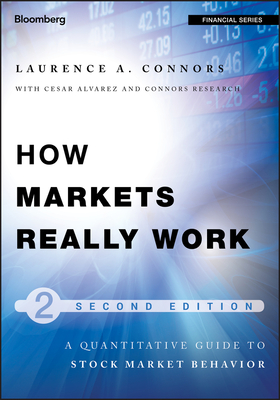 How Markets Really Work: Quantitative Guide to Stock Market Behavior - Connors, Larry, and Alvarez, Cesar, and Connors Research