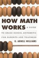 How Math Works: A Guide to Grade School Arithmetic for Parents and Teachers