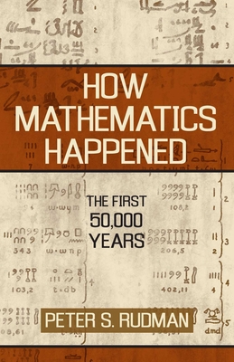 How Mathematics Happened: The First 50,000 Years - Rudman, Peter S