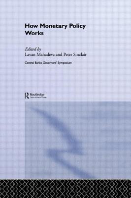 How Monetary Policy Works - Mahadeva, Lavan (Editor), and Sinclair, Peter J N (Editor)