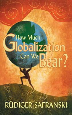How Much Globalization Can We Bear? - Safranski, R�diger, and Camiller, Patrick (Translated by)