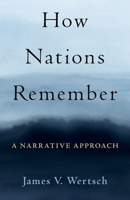 How Nations Remember: A Narrative Approach - Wertsch, James V