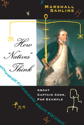 How "Natives" Think: About Captain Cook, For Example - Sahlins, Marshall
