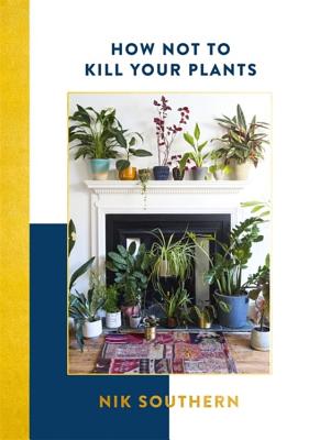 How Not To Kill Your Plants - Southern, Nik