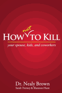 How Not to Kill: Your Spouse, Kids, and Coworkers