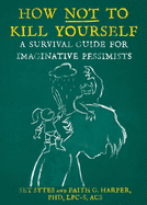 How Not to Kill Yourself: A Survival Guide for Imaginative Pessimists
