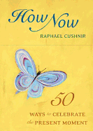 How Now Deck: 50 Ways to Celebrate the Present Moment