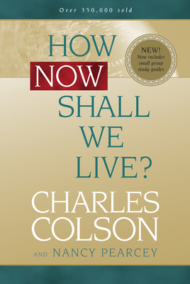 How Now Shall We Live? - Colson, Charles, and Pearcey, Nancy