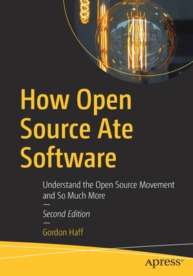 How Open Source Ate Software: Understand the Open Source Movement and So Much More - Haff, Gordon