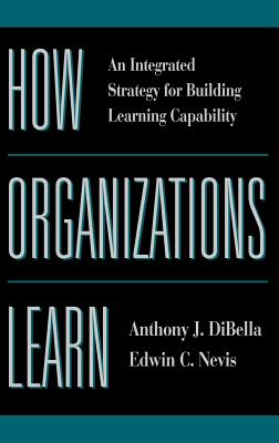 How Organizations Learn: An Integrated Strategy for Building Learning Capability - Dibella, Anthony, and Nevis, Edwin C