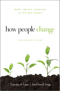 How People Change Facilitator's Guide: How Christ Changes Us by His Grace