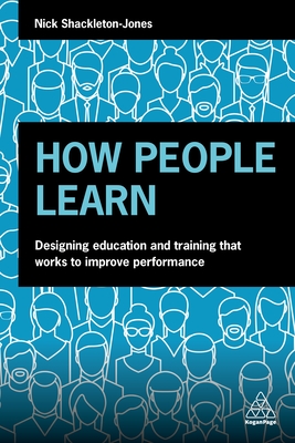 How People Learn: Designing Education and Training that Works to Improve Performance - Shackleton-Jones, Nick, and Schank, Roger, Dr. (Foreword by)