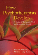 How Psychotherapists Develop: A Study of Therapeutic Work and Professional Growth