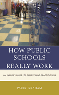 How Public Schools Really Work: An Insider's Guide for Parents and Practitioners