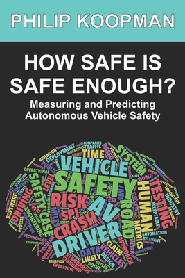How Safe Is Safe Enough?: Measuring and Predicting Autonomous Vehicle Safety - Koopman, Philip