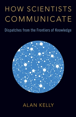 How Scientists Communicate - Kelly, Alan