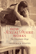 How Sexual Desire Works: The Enigmatic Urge