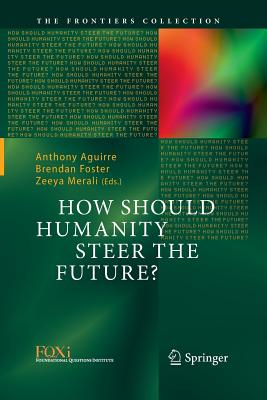 How Should Humanity Steer the Future? - Aguirre, Anthony (Editor), and Foster, Brendan (Editor), and Merali, Zeeya (Editor)