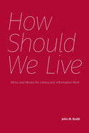 How Should We Live: Ethics and Morals for Library and Information Work