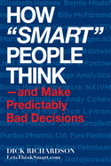 How "Smart" People Think: -and Make Predictably Bad Decisions