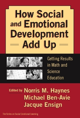 How Social and Emotional Development Add Up: Getting Results in Math and Science Education - Haynes, Norris M (Editor), and Ben-Avie, Michael (Editor), and Ensign, Jacque (Editor)