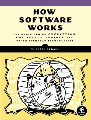 How Software Works: The Magic Behind Encryption, Cgi, Search Engines, and Other Everyday Technologies - Spraul, V Anton