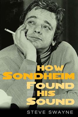 How Sondheim Found His Sound - Swayne, Steve