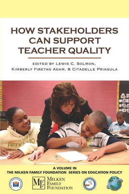How Stakeholders Can Support Teacher Quality - Solmon, Lewis C (Editor), and Agam, Kimberly Firetag (Editor), and Priagula, Citadelle (Editor)