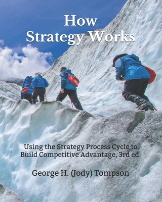 How Strategy Works: Using the Strategy Process Cycle to Build Competitive Advantage - Tompson, George (Jody) H