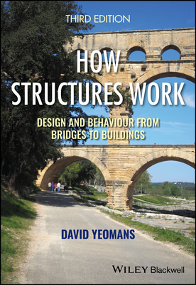 How Structures Work: Design and Behaviour from Bridges to Buildings - Yeomans, David